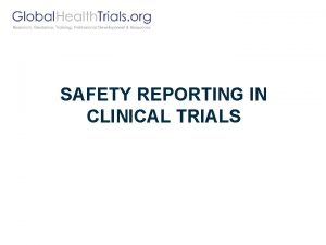 SAFETY REPORTING IN CLINICAL TRIALS Background Many agencies