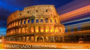 PREMIO LAZIO INNOVATORE ROMA 14 Giugno 2016 Chi