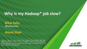 Why is my Hadoop job slow Bikas Saha