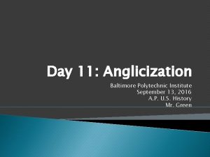 Day 11 Anglicization Baltimore Polytechnic Institute September 13