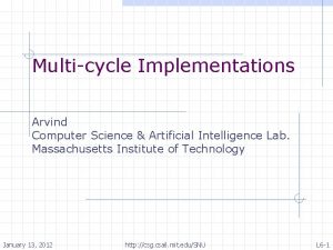 Multicycle Implementations Arvind Computer Science Artificial Intelligence Lab