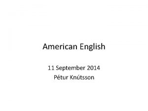 American English 11 September 2014 Ptur Kntsson First