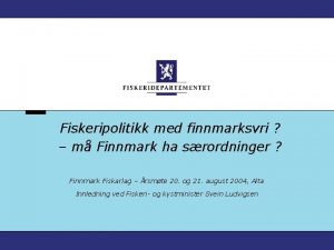 Fiskeripolitikk med finnmarksvri m Finnmark ha srordninger Finnmark