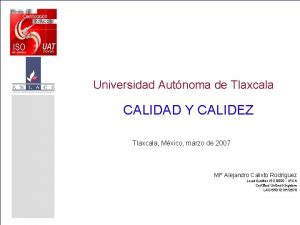 Universidad Autnoma de Tlaxcala CALIDAD Y CALIDEZ Tlaxcala