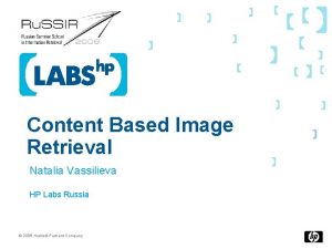 Content Based Image Retrieval Natalia Vassilieva HP Labs