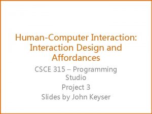 HumanComputer Interaction Interaction Design and Affordances CSCE 315