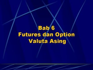 Bab 6 Futures dan Option Valuta Asing Futures