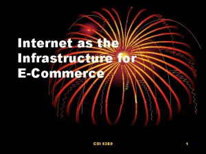 Internet as the Infrastructure for ECommerce CSI 5389