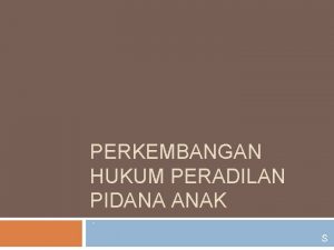 PERKEMBANGAN HUKUM PERADILAN PIDANA ANAK S Ruang lingkup