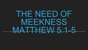 THE NEED OF MEEKNESS MATTHEW 5 1 5