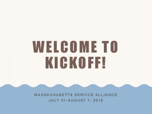 WELCOME TO KICKOFF MASSACHUSETTS SERVICE ALLIANCE JULY 31