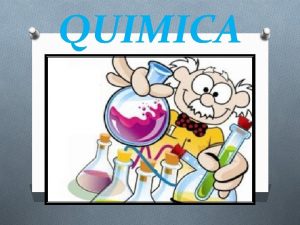 QUIMICA QUIMICA O O Es la qumica una