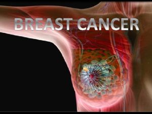 Breast Cancer Today Breast cancer is accepted to