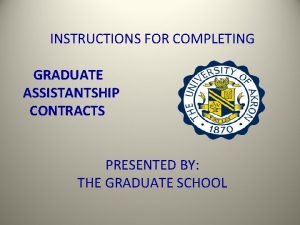 INSTRUCTIONS FOR COMPLETING GRADUATE ASSISTANTSHIP CONTRACTS PRESENTED BY