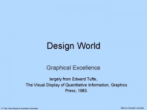 Design World Graphical Excellence largely from Edward Tufte