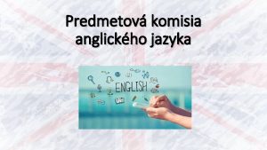 Predmetov komisia anglickho jazyka Predmety spadajce do kompetencie