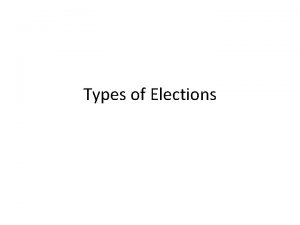 Types of Elections Types of Elections Primary Elections