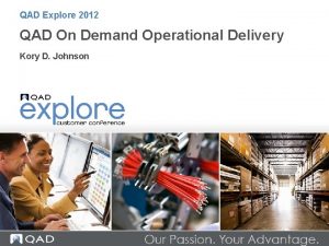 QAD Explore 2012 QAD On Demand Operational Delivery