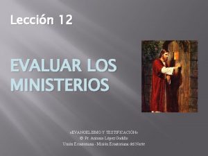 Leccin 12 EVALUAR LOS MINISTERIOS EVANGELISMO Y TESTIFICACIN