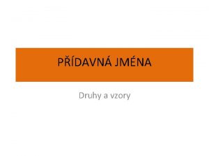 PDAVN JMNA Druhy a vzory Pdavn jmna vyjaduj