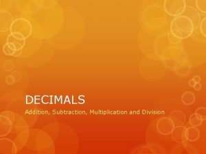 DECIMALS Addition Subtraction Multiplication and Division D DECIMAL