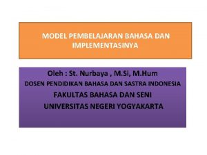 MODEL PEMBELAJARAN BAHASA DAN IMPLEMENTASINYA Oleh St Nurbaya