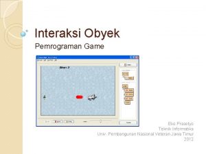 Interaksi Obyek Pemrograman Game Eko Prasetyo Teknik Informatika