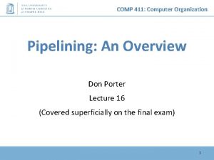 COMP 411 Computer Organization Pipelining An Overview Don