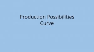 Production Possibilities Curve PPC This illustrates the fundamental
