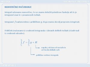 INTEGRAL RAUNANJE INTEGRALA NUMERINO RAUNANJE Integral raunamo numerino