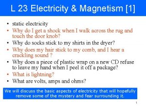 L 23 Electricity Magnetism 1 static electricity Why