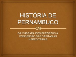 HISTRIA DE PERNAMBUCO DA CHEGADA DOS EUROPEUS CONCESSO