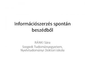 Informciszerzs spontn beszdbl RNKI Sra Szegedi Tudomnyegyetem Nyelvtudomnyi