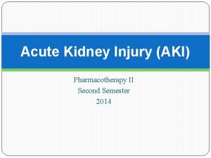 Acute Kidney Injury AKI Pharmacotherapy II Second Semester