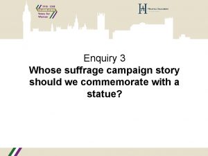 Enquiry 3 Whose suffrage campaign story should we