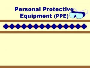 Personal Protective Equipment PPE Personal Protective Equipment PPE