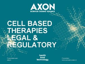 CELL BASED THERAPIES LEGAL REGULATORY Presentatienaam datum Presentator