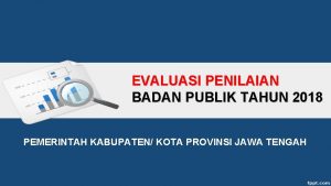 EVALUASI PENILAIAN BADAN PUBLIK TAHUN 2018 PEMERINTAH KABUPATEN