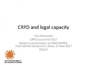 CRPD and legal capacity Tina Minkowitz CRPD course