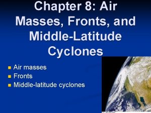 Chapter 8 Air Masses Fronts and MiddleLatitude Cyclones