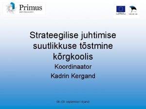 Strateegilise juhtimise suutlikkuse tstmine krgkoolis Koordinaator Kadrin Kergand