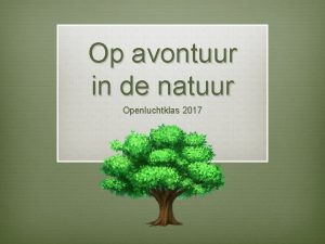 Op avontuur in de natuur Openluchtklas 2017 Welkom