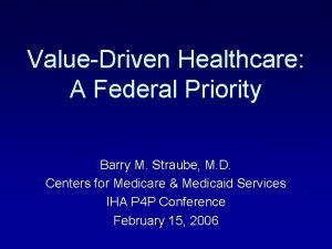 ValueDriven Healthcare A Federal Priority Barry M Straube