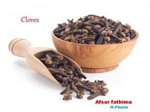 Cloves Afsar fathima M Pharm Cloves or laung