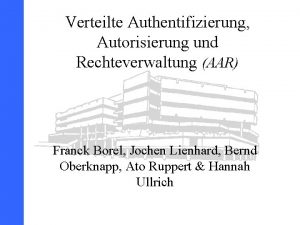 Verteilte Authentifizierung Autorisierung und Rechteverwaltung AAR Franck Borel