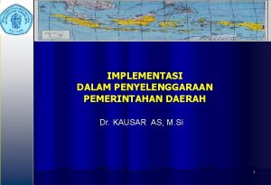 IMPLEMENTASI DALAM PENYELENGGARAAN PEMERINTAHAN DAERAH Dr KAUSAR AS