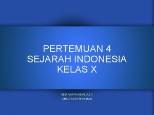 PERTEMUAN 4 SEJARAH INDONESIA KELAS X SEJARAH WAJIB