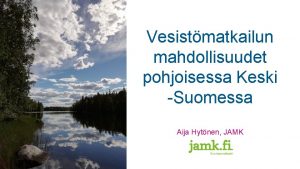 Vesistmatkailun mahdollisuudet pohjoisessa Keski Suomessa Aija Hytnen JAMK