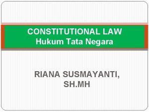 CONSTITUTIONAL LAW Hukum Tata Negara RIANA SUSMAYANTI SH