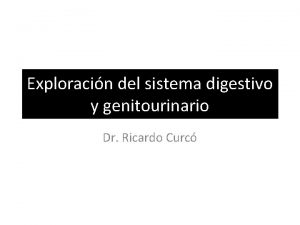 Exploracin del sistema digestivo y genitourinario Dr Ricardo
